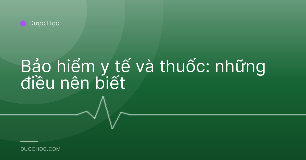 Bảo hiểm y tế và thuốc: những điều nên biết