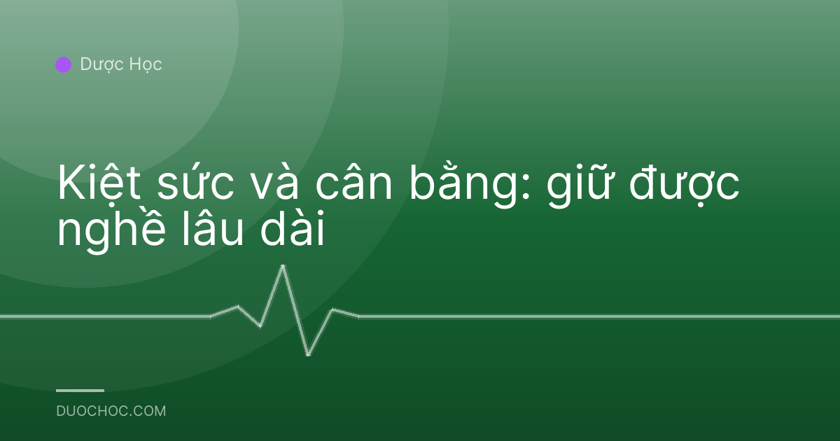 Kiệt sức và cân bằng: giữ được nghề lâu dài