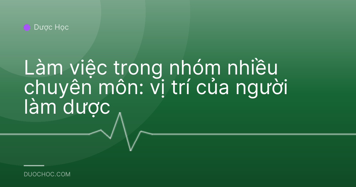 Làm việc trong nhóm nhiều chuyên môn: vị trí của người làm dược