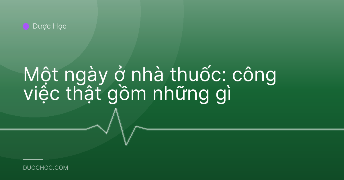 Một ngày ở nhà thuốc: công việc thật gồm những gì