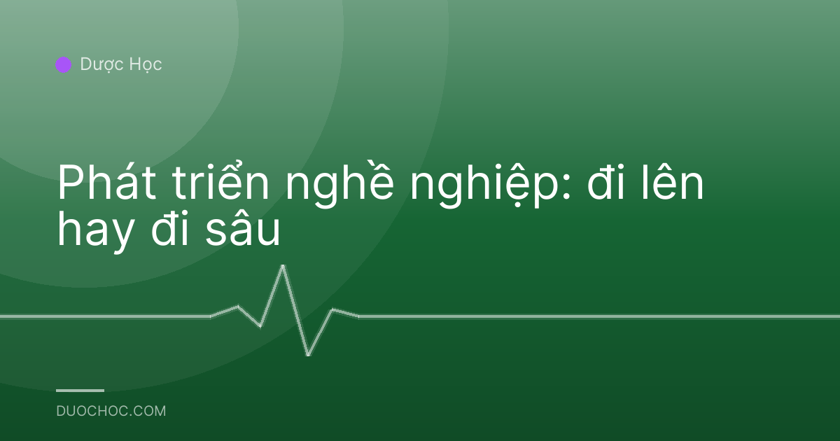 Phát triển nghề nghiệp: đi lên hay đi sâu