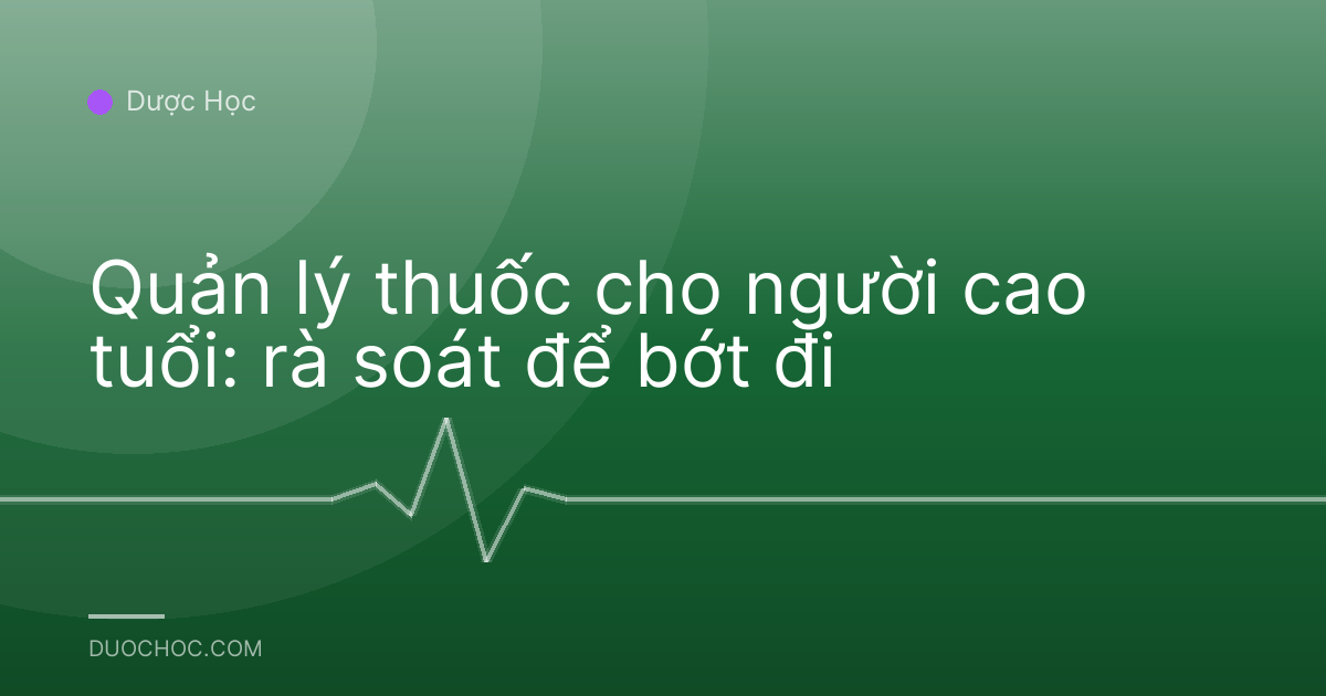Quản lý thuốc cho người cao tuổi: rà soát để bớt đi
