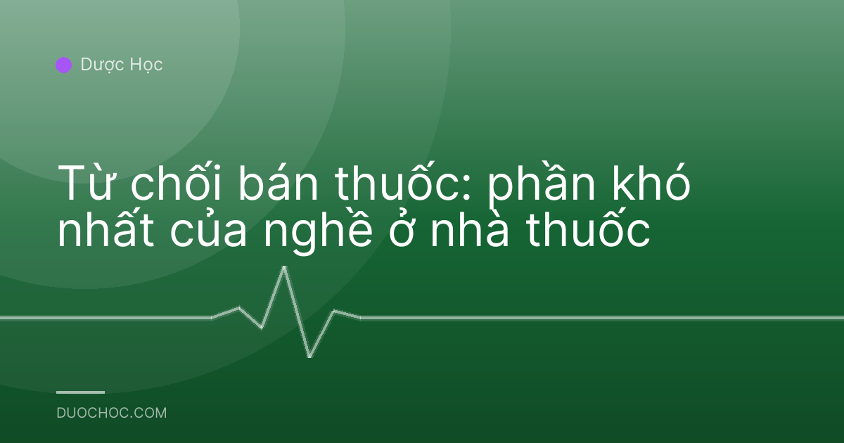 Từ chối bán thuốc: phần khó nhất của nghề ở nhà thuốc